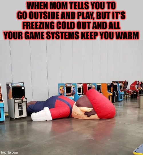 I WANT TO INSIDE WITH MY SWITCH | WHEN MOM TELLS YOU TO GO OUTSIDE AND PLAY, BUT IT'S FREEZING COLD OUT AND ALL YOUR GAME SYSTEMS KEEP YOU WARM | image tagged in super mario bros,nintendo switch,nintendo | made w/ Imgflip meme maker