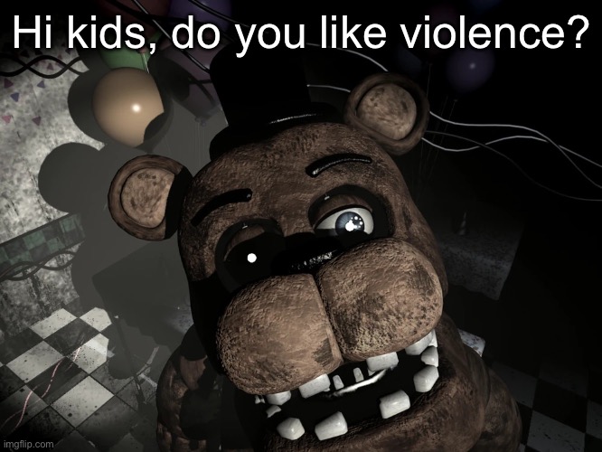 The FNAF2 Rap - 5 more nights | Hi kids, do you like violence? | image tagged in withered freddy camera stare fnaf 2 | made w/ Imgflip meme maker