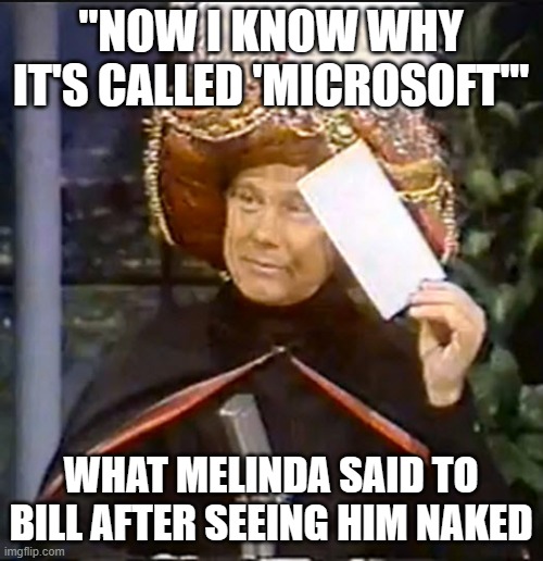 karnak | "NOW I KNOW WHY IT'S CALLED 'MICROSOFT'" WHAT MELINDA SAID TO BILL AFTER SEEING HIM NAKED | image tagged in karnak | made w/ Imgflip meme maker