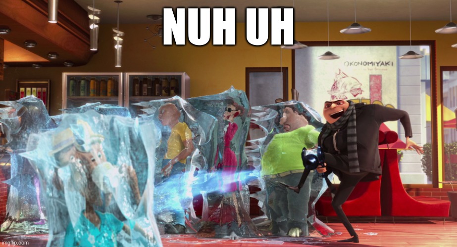 Freeze Ray | NUH UH | image tagged in freeze ray | made w/ Imgflip meme maker