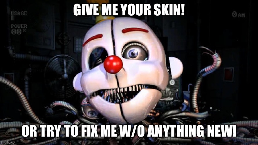 Ennard | GIVE ME YOUR SKIN! OR TRY TO FIX ME W/O ANYTHING NEW! | image tagged in ennard | made w/ Imgflip meme maker
