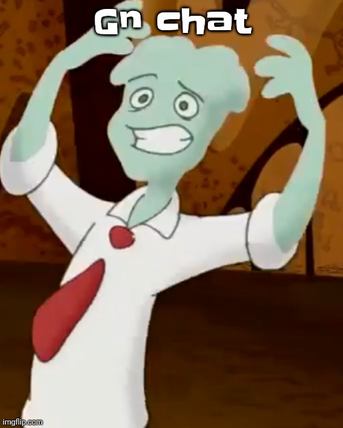 Gn | Gn chat | image tagged in i can make orange rhyme with banana | made w/ Imgflip meme maker