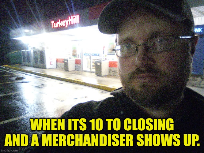Night Shift Problems | WHEN ITS 10 TO CLOSING AND A MERCHANDISER SHOWS UP. | image tagged in middle class,working class,funny,facial expressions,wtf | made w/ Imgflip meme maker