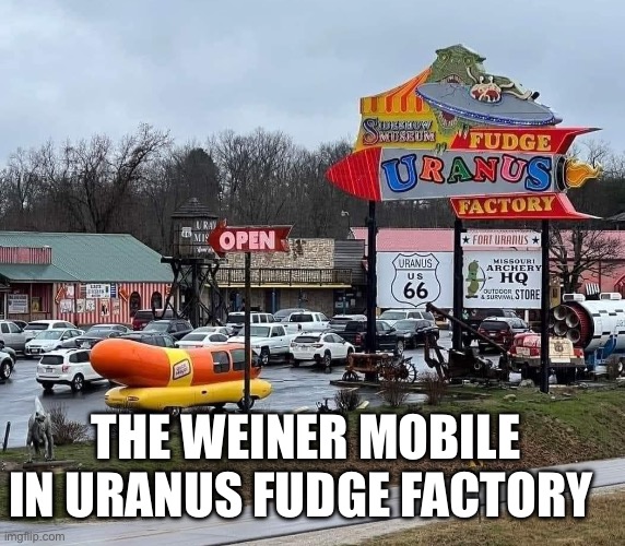 The weiner mobile in Uranus fudge factory | THE WEINER MOBILE IN URANUS FUDGE FACTORY | image tagged in weiner,uranus | made w/ Imgflip meme maker