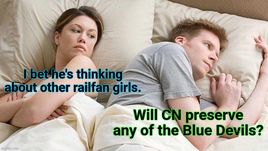 It can still happen! | I bet he's thinking about other railfan girls. Will CN preserve any of the Blue Devils? | image tagged in memes,i bet he's thinking about other women,railfan,foamer | made w/ Imgflip meme maker
