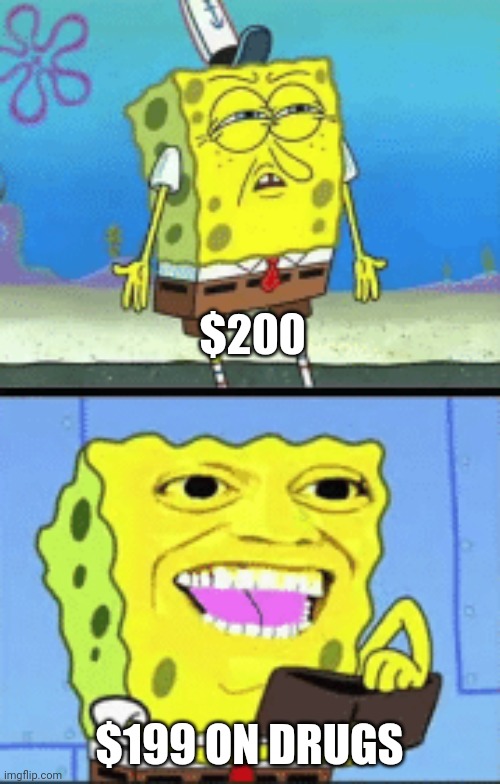 SpongeBob Money | $200; $199 ON DRUGS | image tagged in spongebob money,peter plant,drugs,funny,memes | made w/ Imgflip meme maker