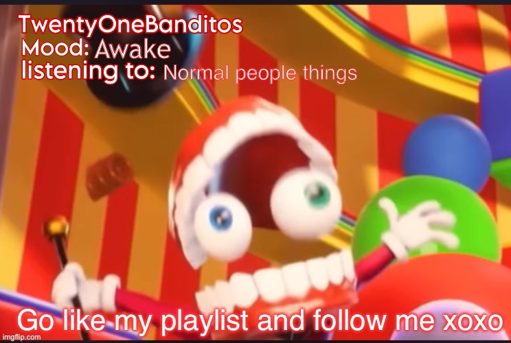 Pretty please https://open.spotify.com/playlist/6B2oH3OrMDXHq31Vz7yTiH?si=N8Smci4zRFCLOxnFxELZVg | Awake; Normal people things; Go like my playlist and follow me xoxo | image tagged in caine t1b ann temp | made w/ Imgflip meme maker