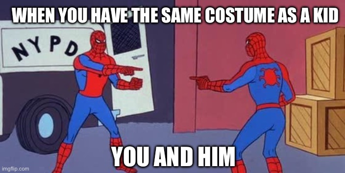 Spider Man Double | WHEN YOU HAVE THE SAME COSTUME AS A KID; YOU AND HIM | image tagged in spider man double | made w/ Imgflip meme maker