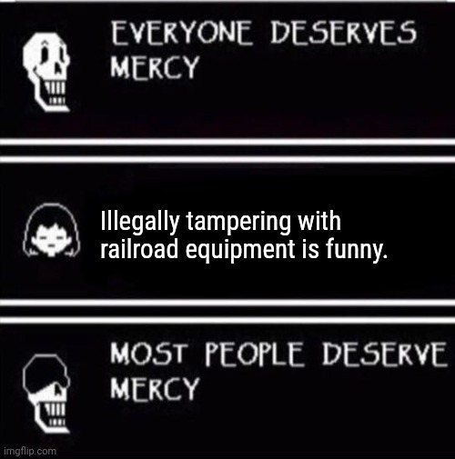 If you have a brain, think train, NOT pain. | Illegally tampering with railroad equipment is funny. | image tagged in mercy undertale,foamer,train,railroad | made w/ Imgflip meme maker