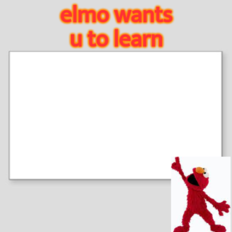 elmo wants u to learn Blank Meme Template