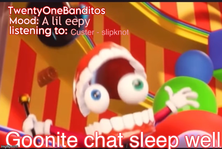 Goonite you sleepyheads | A lil eepy; Custer - slipknot; Goonite chat sleep well | image tagged in caine t1b ann temp | made w/ Imgflip meme maker