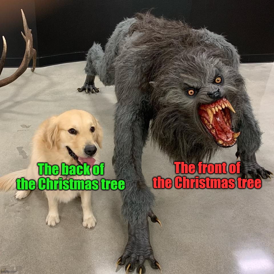 The back is where you hide...the stuff that people don't need to see....*shoves body bag behind tree* | The front of the Christmas tree; The back of the Christmas tree | image tagged in good dog scary dog,memes,funny,relatable memes,christmas,christmas memes | made w/ Imgflip meme maker