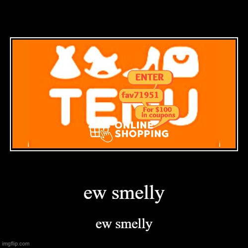 ew smelly | ew smelly | image tagged in funny,demotivationals | made w/ Imgflip demotivational maker