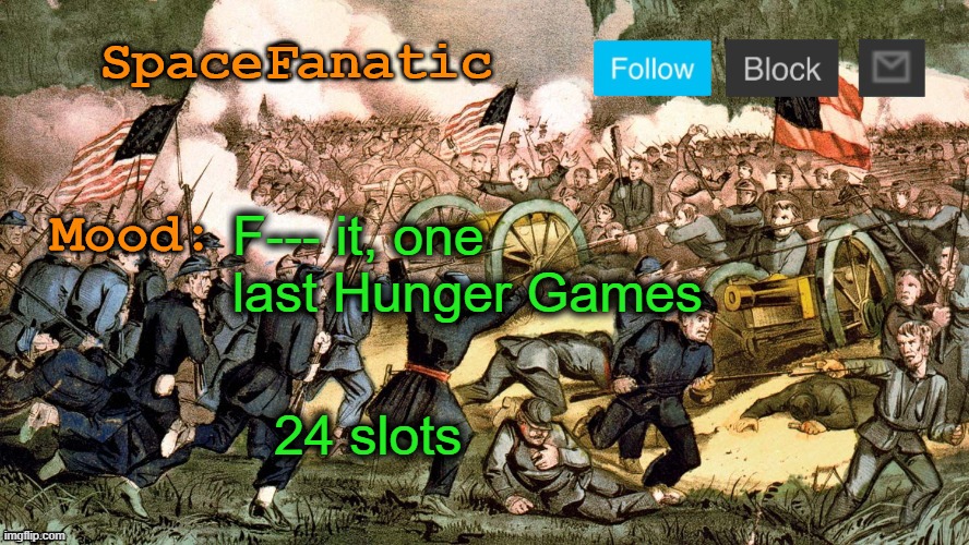 SpaceFanatic’s Civil War Announcement Template | F--- it, one last Hunger Games; 24 slots | image tagged in spacefanatic s civil war announcement template | made w/ Imgflip meme maker