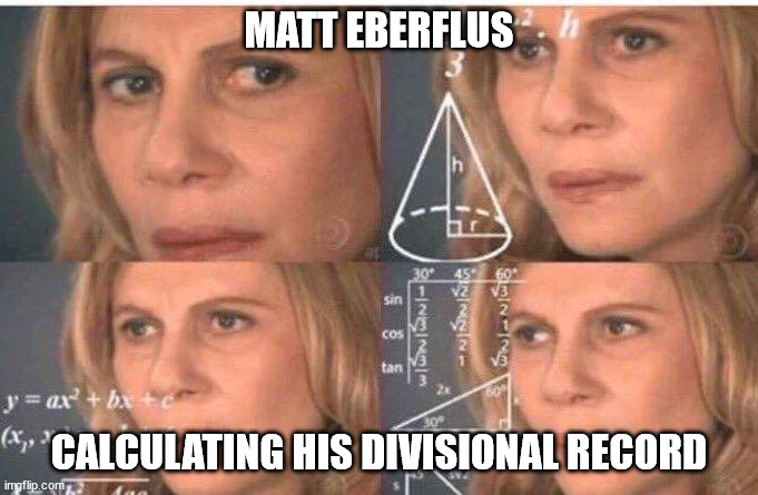 Math lady/Confused lady | MATT EBERFLUS; CALCULATING HIS DIVISIONAL RECORD | image tagged in math lady/confused lady | made w/ Imgflip meme maker