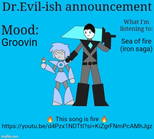 Y E A H | Groovin; Sea of fire (iron saga); 🔥 This song is fire 🔥
https://youtu.be/d4Pzx1NDTtI?si=KiZgrFNmPcAMhJgz | image tagged in dr evil-ish new announcement template | made w/ Imgflip meme maker