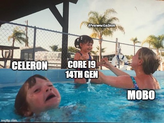 PROCESSOR | @viewnetadmin; CELERON; CORE I9 14TH GEN; MOBO | image tagged in drowning kid in the pool | made w/ Imgflip meme maker