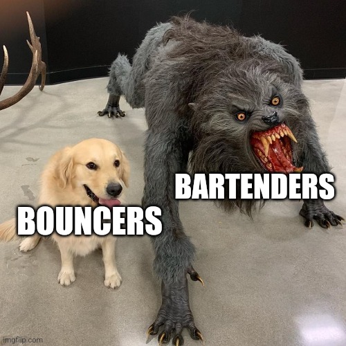 Bouncers vs bartenders | BARTENDERS; BOUNCERS | image tagged in good dog scary dog | made w/ Imgflip meme maker