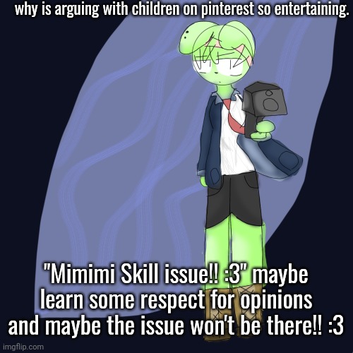 hitman tweak | why is arguing with children on pinterest so entertaining. "Mimimi Skill issue!! :3" maybe learn some respect for opinions and maybe the issue won't be there!! :3 | image tagged in hitman tweak | made w/ Imgflip meme maker