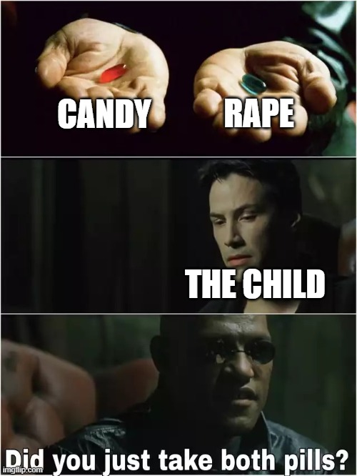 Did you just take both pills? | CANDY RAPE THE CHILD | image tagged in did you just take both pills | made w/ Imgflip meme maker