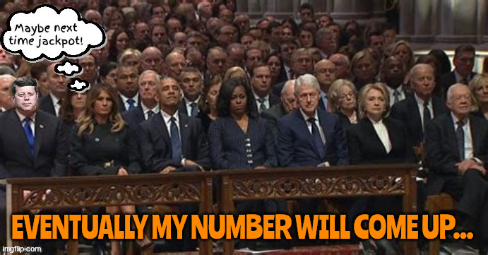 Odds are with you! | EVENTUALLY MY NUMBER WILL COME UP... | image tagged in melania trump,rosalynn carter,president jimmy carter,first lady,funeral,dry run | made w/ Imgflip meme maker