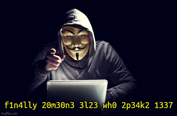 hacker | f1n4lly 20m30n3 3l23 wh0 2p34k2 1337 | image tagged in hacker | made w/ Imgflip meme maker