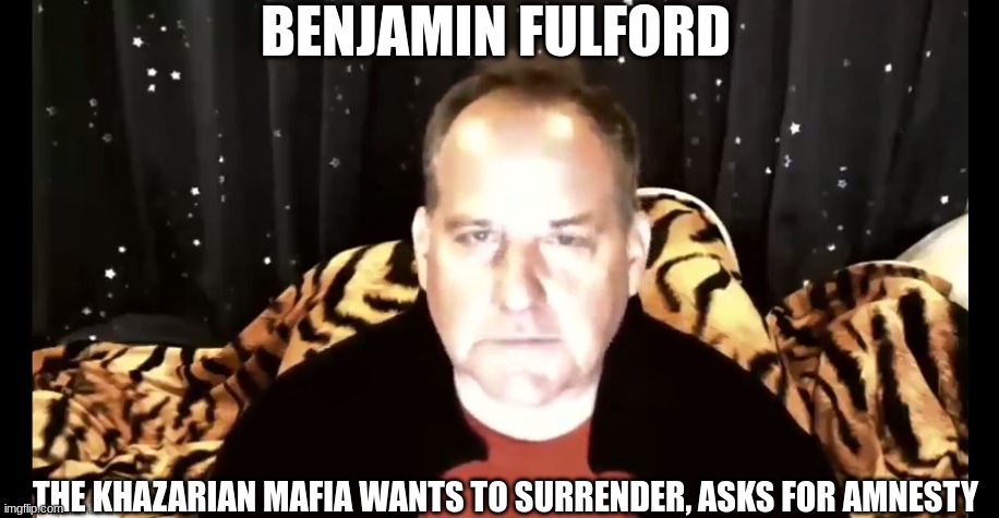 Benjamin Fulford: The Khazarian Mafia Wants to Surrender, Asks for Amnesty  (Video) 