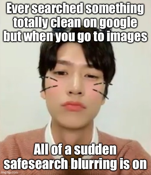 I’m high number 2 | Ever searched something totally clean on google but when you go to images; All of a sudden safesearch blurring is on | image tagged in i m high number 2 | made w/ Imgflip meme maker