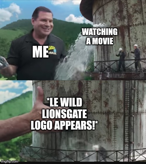 True story | WATCHING A MOVIE; ME; *LE WILD LIONSGATE LOGO APPEARS!* | image tagged in flex tape max,memes,movies,funny | made w/ Imgflip meme maker