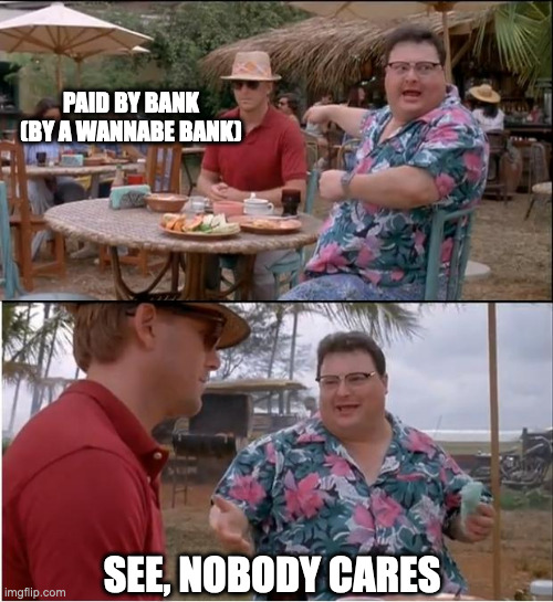 See Nobody Cares Meme | PAID BY BANK (BY A WANNABE BANK); SEE, NOBODY CARES | image tagged in memes,see nobody cares | made w/ Imgflip meme maker