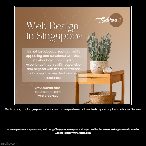 Web design in Singapore pivots on the importance of website speed optimization.- Subraa | Online impressions are paramount, web design Singa | image tagged in funny,demotivationals | made w/ Imgflip demotivational maker