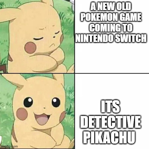 detective pikachu | A NEW OLD POKEMON GAME COMING TO NINTENDO SWITCH; ITS DETECTIVE PIKACHU | image tagged in drake pikachu | made w/ Imgflip meme maker