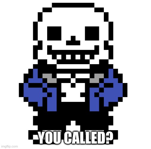 Sans | YOU CALLED? | image tagged in sans | made w/ Imgflip meme maker