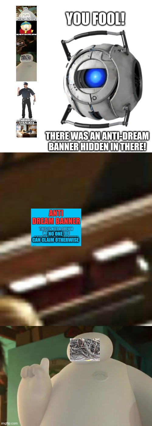 The church has a hidden anti-dream banner, and it applies to everyone that it is undeniably not a dream. | YOU FOOL! THERE WAS AN ANTI-DREAM BANNER HIDDEN IN THERE! NO ONE
CAN CLAIM OTHERWISE | image tagged in assassination chain,baymax | made w/ Imgflip meme maker