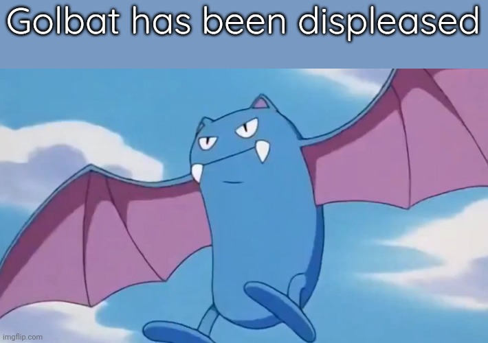 Closed mouth Golbat is extremely cursed | Golbat has been displeased | image tagged in golbat | made w/ Imgflip meme maker