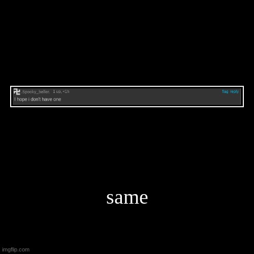 same | | image tagged in funny,demotivationals | made w/ Imgflip demotivational maker