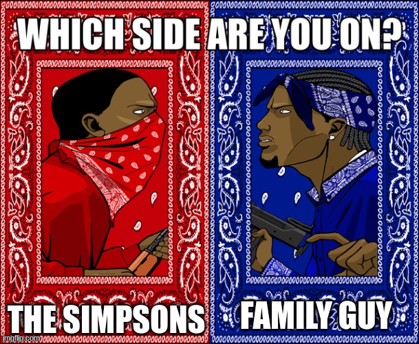 i'm on both tbh | THE SIMPSONS; FAMILY GUY | image tagged in which side are you on | made w/ Imgflip meme maker