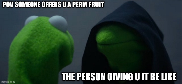 Kermit looking pretty Sus there… | POV SOMEONE OFFERS U A PERM FRUIT; THE PERSON GIVING U IT BE LIKE | image tagged in memes,evil kermit,roblox,one piece,blox fruits | made w/ Imgflip meme maker