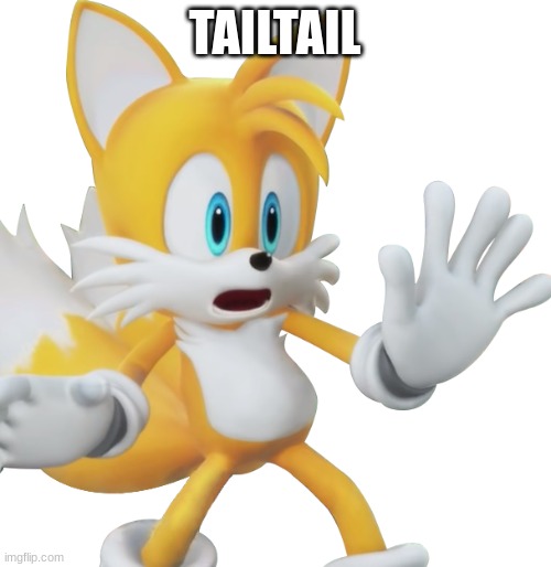 Shocked tails | TAILTAIL | image tagged in shocked tails | made w/ Imgflip meme maker