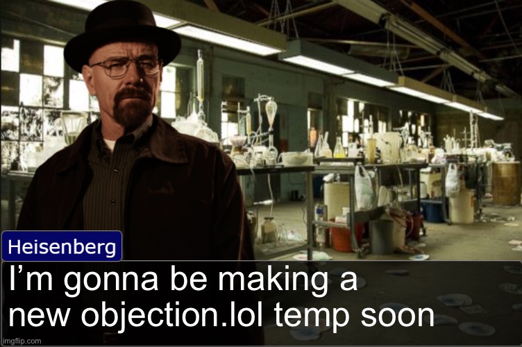 Heisenberg objection template | I’m gonna be making a new objection.lol temp soon | image tagged in heisenberg objection template | made w/ Imgflip meme maker