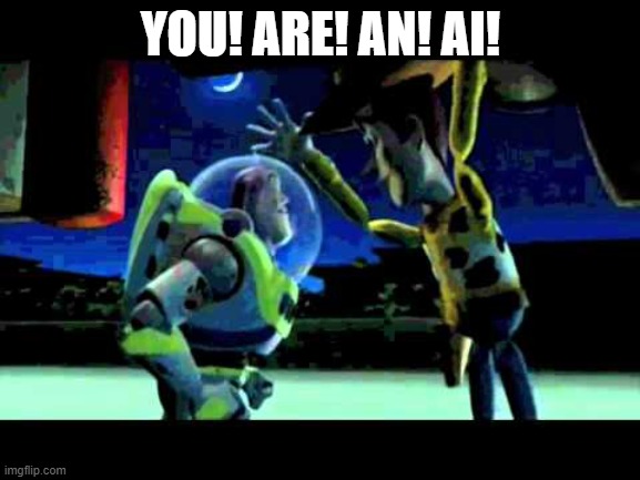 Toy Story - You are a Toy! | YOU! ARE! AN! AI! | image tagged in toy story - you are a toy | made w/ Imgflip meme maker