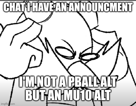 disturbed eggman | CHAT I HAVE AN ANNOUNCMENT; I'M NOT A PBALL ALT
BUT AN MU10 ALT | image tagged in disturbed eggman | made w/ Imgflip meme maker