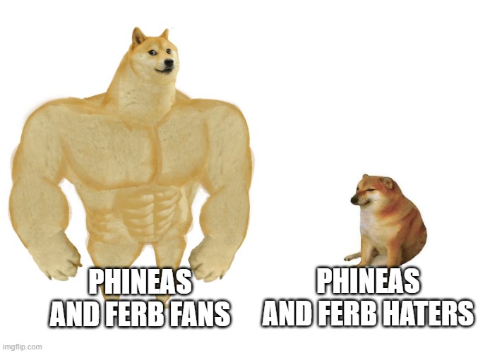 made this in one minute | PHINEAS AND FERB HATERS; PHINEAS AND FERB FANS | image tagged in big dog small dog,funny memes | made w/ Imgflip meme maker