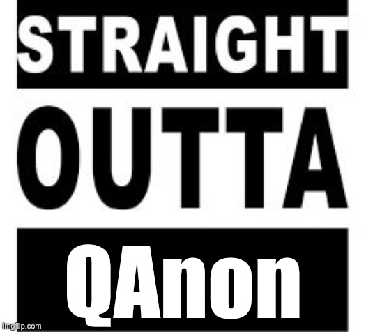 Straight Outta | QAnon | image tagged in straight outta | made w/ Imgflip meme maker