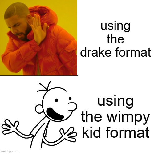 wimpy kid vs drake | using the drake format; using the wimpy kid format | image tagged in memes,drake hotline bling | made w/ Imgflip meme maker