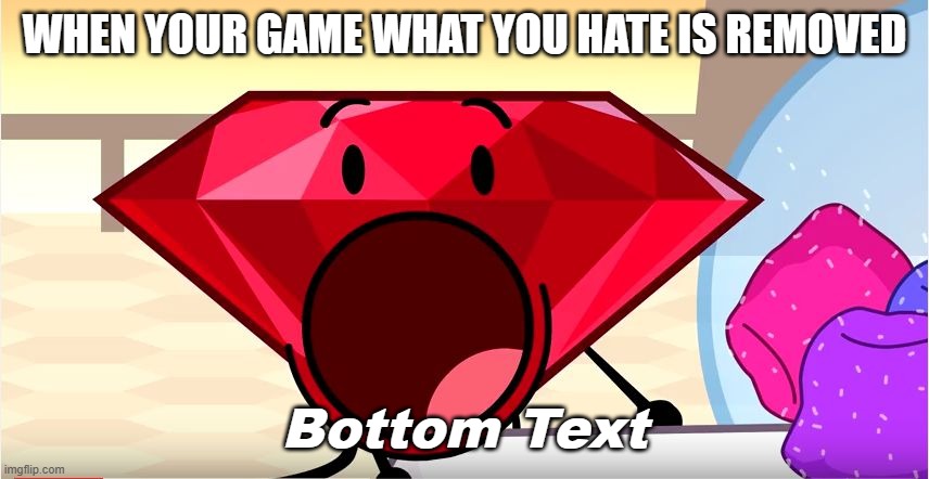 BFDI Ruby | WHEN YOUR GAME WHAT YOU HATE IS REMOVED Bottom Text | image tagged in bfdi ruby | made w/ Imgflip meme maker