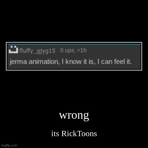 wrong | its RickToons | image tagged in funny,demotivationals | made w/ Imgflip demotivational maker