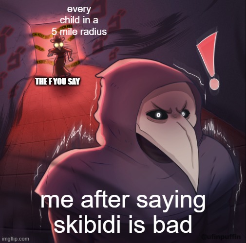 AAAAAAAAAAAAAAAAAAAAAAAAAAAAAAAAAAAAAAAAAAAAAA | every child in a 5 mile radius; THE F YOU SAY; me after saying skibidi is bad | image tagged in scp-049-j vs scp-049 by u/ufinpuffin | made w/ Imgflip meme maker