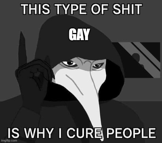 GET ME OUT OF HERE!!!! | GAY | image tagged in scp-049 meme | made w/ Imgflip meme maker