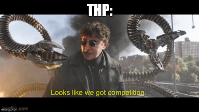 Doc Ock Looks Like We Got Competition | THP: | image tagged in doc ock looks like we got competition | made w/ Imgflip meme maker
